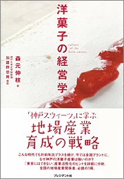 『洋菓子の経営学―「神戸スウィーツ」に学ぶ地場産業育成の戦略』 著者：森元伸枝、定価：1500円（税込）、体裁：四六判 228ページ、発行：2008年1月、プレジデント社