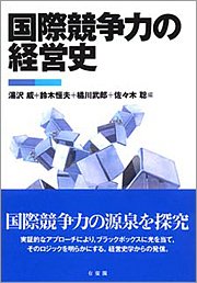 『国際競争力の経営史』 編集：湯沢威、鈴木恒夫、橘川武郎、佐々木聡、定価：3360円（税込）、体裁：A5判 318ページ、発行：2009年3月、有斐閣